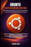 UBUNTU 24.04 FÜR WINDOWS-UMSTEIGER: Der einfache Einstieg ohne Vorkenntnisse Schritt-für-Schritt Installation, Einrichtung und Nutzung mit Lösungen und verständlichen Befehlen (German Edition) B0GY56FXSY Book Cover