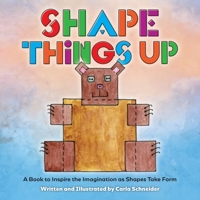 Shape Things Up: A Book to Inspire the Imagination as Shapes take Form 1735564532 Book Cover