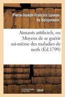 Aimants Artificiels, Ou Moyens de Se Gua(c)Rir Soi-Maame Des Maladies de Nerfs, Par L'Application: de Ses Aimants Artificiels, Constata(c)S de Nouveau Par Des Lettres 2012877958 Book Cover
