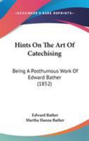 Hints On The Art Of Catechising: Being A Posthumous Work Of Edward Bather 1165481944 Book Cover