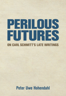 Perilous Futures: On Carl Schmitt's Late Writings 1501764586 Book Cover