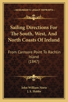 Sailing Directions For The South, West, And North Coasts Of Ireland: From Carnsore Point To Rachlin Island 1240913338 Book Cover