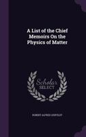 A List of the Chief Memoirs On the Physics of Matter 1146638272 Book Cover