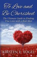 To Love and Be Cherished: The Ultimate Guide to Finding True Love with a Real Man 0692645314 Book Cover