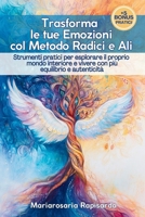 Trasforma Le Tue Emozioni col Metodo Radici e Ali: Strumenti pratici per esplorare il proprio mondo interiore e vivere con più equilibrio e autenticità (Italian Edition) B0F8HZM3DZ Book Cover