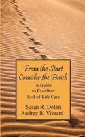 From the Start Consider the Finish: A Guide to Excellent End of Life Care 1432714538 Book Cover