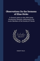 Observations On the Sermons of Elias Hicks: In Several Letters to Him; With Some Introductory Remarks, Addressed to the Junior Members of the Society of Friends 1376494310 Book Cover