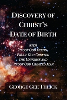 Discovery Of Christ's Date Of Birth: With Proof God Exists, Proof God Created the Universe and Proof God Created Man 1977251218 Book Cover