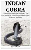 Indian Cobra: A Comprehensive Guide On All You Need To Know About Indian Cobra, Emphasis On It’s Habitat, Feeding, Mating And Health Care B08XS3YKL2 Book Cover