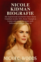 NICOLE KIDMAN BIOGRAFIE: Die inspirierende Geschichte hinter ihrem Comeback im Jahr 2025, ihrem Triumph in Cannes und warum sie immer noch Hollywoods mutigste Ikone ist (German Edition) B0FLV7TBL3 Book Cover