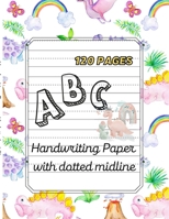 ABC Handwriting paper with dotted midline.: large print 8.5"x11 120 pages| Dinosaurs Theme 1471727114 Book Cover