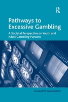Pathways to Excessive Gambling: A Societal Perspective on Youth and Adult Gambling Pursuits 0367602695 Book Cover