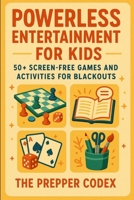 Powerless Entertainment for Kids: 50+ Engaging Screen-Free Games & Activities for Blackouts and Power Outages B0GY5N3MMB Book Cover