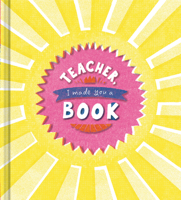 Teacher, I Made You a Book: A Children’s Fill-In Gift Book for Teacher Appreciation 1970147601 Book Cover