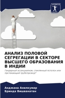 АНАЛИЗ ПОЛОВОЙ СЕГРЕГАЦИИ В СЕКТОРЕ ВЫСШЕГО ОБРАЗОВАНИЯ В ИНДИИ: Гендерный эссенциализм, стеклянный потолок или протекающий трубопровод? 6206097404 Book Cover