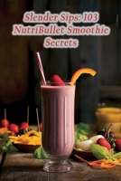 Slender Sips: 103 NutriBullet Smoothie Secrets B0CGL27T5F Book Cover