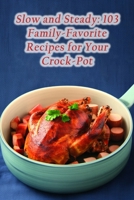 Slow and Steady: 103 Family-Favorite Recipes for Your Crock-Pot B0CMDLDDXN Book Cover