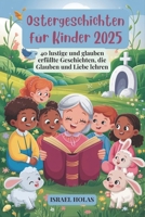 Ostergeschichten für Kinder 2025: 40 lustige und glaubenserfüllte Geschichten, die Glauben und Liebe lehren (German Edition) B0F2SLWJBG Book Cover