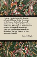 Pictorial Practical Vegetable Growing; A Practical Manual Giving Directions for Laying Out Kitchen Gardens and Allotments, Describing the Value and Us 101345684X Book Cover