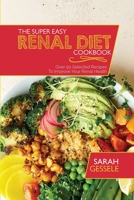 The Super Easy Renal Diet Cookbook: Over 50 Selected Recipes To Improve Your Renal Health 1801736251 Book Cover