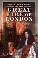 The People's Story of the Great Fire of London: The Destruction of England's Capital City 1036116972 Book Cover