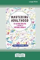 Mastering Adulthood: Go Beyond Adulting to Become an Emotional Grown-Up (16pt Large Print Edition) 0369356136 Book Cover