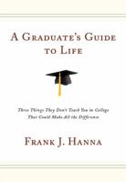 A Graduate's Guide to Life: Three Things They Don't Teach You in College That Could Make All the Difference 1929266278 Book Cover