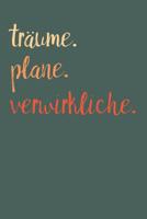 Tr�ume. Plane. Verwirkliche.: A5 Terminplaner Planer Wochenplaner Kalender - Motivation Motivationshilfe motivierende Spr�che - Geschenk f�r Freunde Familie Frauen M�nner M�dchen Jungen - 120 Seiten f 1078389268 Book Cover