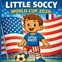 Little Soccy : Cap sur la Coupe du Monde 2026: Une aventure éducative pour les enfants de 3 à 7 ans - Apprendre le foot, le fair-play et les valeurs du sport (French Edition) B0H6SJYCSB Book Cover