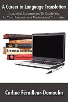 A Career in Language Translation: Insightful Information to Guide You in Your Journey as a Professional Translator 1438944225 Book Cover