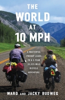 The World at 10 MPH: A Masterful Prenup Leads to a 3-Year 33,523-Mile Bicycle Adventure 1544515383 Book Cover