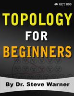 Topology for Beginners: A Rigorous Introduction to Set Theory, Topological Spaces, Continuity, Separation, Countability, Metrizability, Compactness, Connectedness, Function Spaces, and Algebraic Topol 0999811770 Book Cover