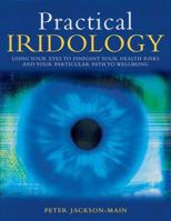 Practical Iridology: Using Your Eyes to Pinpoint Your Health Risks and Your Particular Path to Wellbeing 190325874X Book Cover