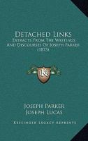 Detached Links, Extracts from the Writings and Discourses of J. Parker, Compiled by J. Lucas 1358853509 Book Cover