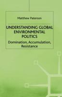 Understanding Global Environmental Politics: Domination, Accumulation, Resistance 0333656105 Book Cover