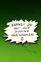 Kommst du mit auf dumme Gedanken?: Lustige Sprüche - coole Sprüche - krasse Texte - guter  Spruch - Notizbuch Tagebuch , Journal, Mitbringsel, ... gepunktet, punktraster, dot (German Edition) 1696106370 Book Cover