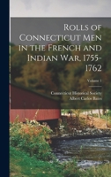 Rolls of Connecticut Men in the French and Indian War, 1755-1762, Volume 1 101641739X Book Cover
