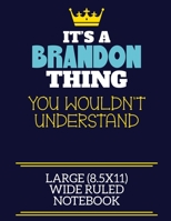 It's A Brandon Thing You Wouldn't Understand Large (8.5x11) Wide Ruled Notebook: A cute book to write in for any book lovers, doodle writers and budding authors! 1706035160 Book Cover