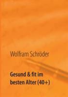 Gesund  fit im besten Alter (40+): Vergiss die Angst vor Krankheit durch Lust auf Gesundheit 3837022927 Book Cover