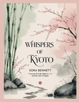 Whispers of Kyoto: A Journey Through Elegance, Ritual, and the Soul of Japan B0FHFNFSMB Book Cover