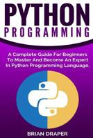 Python Programming: A Complete Guide For Beginners To Master And Become An Expert In Python Programming Language 1539434370 Book Cover