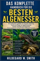 DAS KOMPLETTE HANDBUCH FÜR DIE BESTEN ALGENESSER: Ein praktischer Leitfaden zur Auswahl, Fütterung, Zucht und Pflege von algenfressenden Fischen, ... gesünderes Süßwasseraquarium (German Edition) B0H88268VG Book Cover