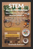 STEM ALLA PRIMARIA – IDEE E PERCORSI PER EDUCARE ALLA SCOPERTA: Spunti pedagogici, riflessioni metodologiche e proposte interdisciplinari per ... nella scuola primaria. (Italian Edition) B0FL1RFM87 Book Cover