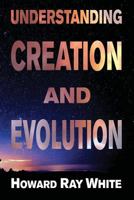 Understandng Creation and Evolution: A Biblical and Scientific Comparative Study 0983719233 Book Cover