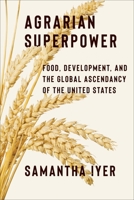 Agrarian Superpower: Food, Development, and the Global Ascendancy of the United States (Global America) 0231215029 Book Cover
