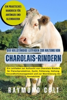 Der vollständige Leitfaden zur Haltung von Charolais-Rindern: Ein Leitfaden zur Aufzucht von Charolais-Rindern für Fleischproduktion, Zucht, ... Maximierung der Rentabilität (German Edition) B0FK5TGZGK Book Cover