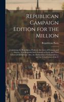 Republican Campaign Edition for the Million: Containing the Republican Platform, the Lives of Fremont and Dayton, With Beautiful Steel Portraits of ... Independence, and the Constitution of the U 1020063661 Book Cover