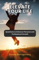 Elevate Your Life: Questions to Enhance Personal and Professional Growth B0DQ6K9J8P Book Cover