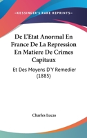 De L'Etat Anormal En France De La Repression En Matiere De Crimes Capitaux: Et Des Moyens D'Y Remedier (1885) 1144454042 Book Cover