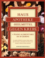 HAUSAPOTHEKE-HEILMITTEL GEGEN KREBS: Der ultimative Schritt-für-Schritt-Leitfaden zur Umkehrung und Prävention von Krebs mit natürlichen Kräuterheilmitteln + 30-Tage-Ernährungsplan (German Edition) B0F4NKTVDF Book Cover